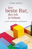 Der beste Rat, den ich je bekam: Lernen von Denkern und Machern
